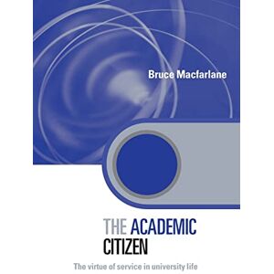 Macfarlane, Bruce The Academic Citizen: The Virtue of Service in University Life (Key Issues in Higher Education) Macfarlane, Bruce The Academic Citizen: The Virtue of Service in University Life (Key Issues in Higher Education)