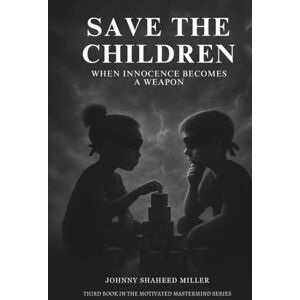 Miller, Johnny Shaheed Save the Children: The Battle for the Minds of the Next Generation: How Psychological Warfare, Digital Manipulation, and Invisible Control Are ... by ... by Johnny Shaheed Miller, Revolutionary) Miller, Johnny Shaheed Save the Children: The Battle for the Minds of the Next Generation: How Psychological Warfare, Digital Manipulation, and Invisible Control Are ... by ... by Johnny Shaheed Miller, Revolutionary)
