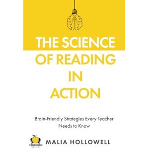 Hollowell, Malia The Science of Reading in Action: Brain-Friendly Strategies Every Teacher Needs to Know Hollowell, Malia The Science of Reading in Action: Brain-Friendly Strategies Every Teacher Needs to Know