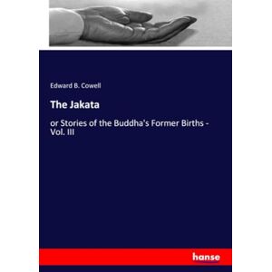 Cowell, Edward B. Cowell The Jakata: or Stories of the Buddha's Former Births Vol. III Cowell, Edward B. Cowell The Jakata: or Stories of the Buddha's Former Births Vol. III