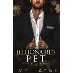 Layne, Ivy The Billionaire’s Pet (A 'Scandals of the Bad Boy Billionaires' Romance): Volume 3 (The Winters Saga) Layne, Ivy The Billionaire’s Pet (A 'Scandals of the Bad Boy Billionaires' Romance): Volume 3 (The Winters Saga)