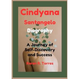 R. Torres, Karen Cindyana Santangelo Biography: A Journey of Self-Discovery and Success R. Torres, Karen Cindyana Santangelo Biography: A Journey of Self-Discovery and Success