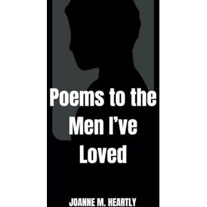 Heartly, Joanne M. Poems to the Men I've Loved Heartly, Joanne M. Poems to the Men I've Loved