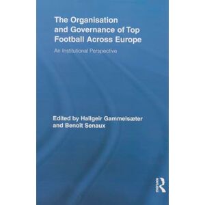 The Organisation and Governance of Top Football Across Europe: An Institutional Perspective (Routledge Research in Sport, Culture and Society) The Organisation and Governance of Top Football Across Europe: An Institutional Perspective (Routledge Research in Sport, Culture and Society)