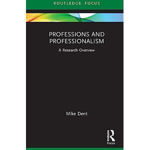 Dent, Mike Professions and Professionalism: A Research Overview (State of the Art in Business Research) Dent, Mike Professions and Professionalism: A Research Overview (State of the Art in Business Research)