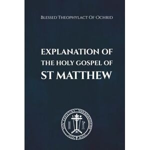 of Ochrid, Blessed Theophylact Explanation of the Holy Gospel of St Matthew of Ochrid, Blessed Theophylact Explanation of the Holy Gospel of St Matthew