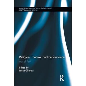 Religion, Theatre, and Performance: Acts of Faith (Routledge Advances in Theatre & Performance Studies) Religion, Theatre, and Performance: Acts of Faith (Routledge Advances in Theatre & Performance Studies)