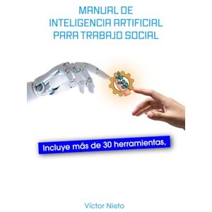 Nieto Gonzalez, D Victor Manual de Inteligencia Artificial Para Trabajo Social: Usos y herramientas para aplicar en el día a día. Nieto Gonzalez, D Victor Manual de Inteligencia Artificial Para Trabajo Social: Usos y herramientas para aplicar en el día a día.