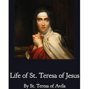 Avila, St. Teresa of The Life of St. Teresa of Jesus Avila, St. Teresa of The Life of St. Teresa of Jesus
