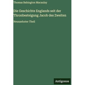 Macaulay, Thomas Babington Die Geschichte Englands seit der Thronbesteigung Jacob des Zweiten: Neunzehnter Theil Macaulay, Thomas Babington Die Geschichte Englands seit der Thronbesteigung Jacob des Zweiten: Neunzehnter Theil