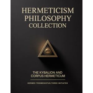 Hermes Trismegistus Hermeticism Philosophy Collection: The Kybalion and Corpus Hermeticum Hermes Trismegistus Hermeticism Philosophy Collection: The Kybalion and Corpus Hermeticum