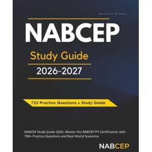 Rivera, Sartimel NABCEP Study Guide 2026: Master the NABCEP PV Certification with 700+ Practice Questions and Real-World Scenarios Rivera, Sartimel NABCEP Study Guide 2026: Master the NABCEP PV Certification with 700+ Practice Questions and Real-World Scenarios