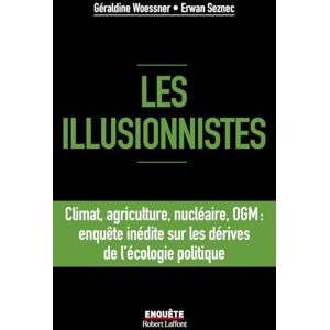 Woessner, Géraldine Les illusionnistes Climat, agriculture, nucléaire, OGM : l'enquête inédite sur les dérives de l'écologie politique: Climat, agriculture, nucléaire, ... sur les dérives de l'écologie politique Woessner, Géraldine Les illusionnistes Climat, agriculture, nucléaire, OGM : l'enquête inédite sur les dérives de l'écologie politique: Climat, agriculture, nucléaire, ... sur les dérives de l'écologie politique
