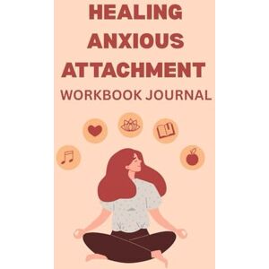 Carter, Emily Healing Anxious Attachment Workbook and Journal: Guided Prompts and Practical Exercises to Overcome Attachment Anxiety, Build Self Worth, and Create Secure Love (Self Help Workbook Journals) Carter, Emily Healing Anxious Attachment Workbook and Journal: Guided Prompts and Practical Exercises to Overcome Attachment Anxiety, Build Self Worth, and Create Secure Love (Self Help Workbook Journals)