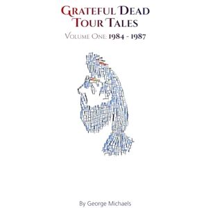 Michaels, George Grateful Dead Tour Tales: Volume One: 1984-1987 Michaels, George Grateful Dead Tour Tales: Volume One: 1984-1987
