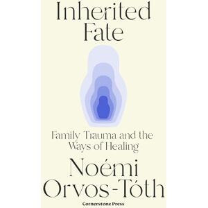 Orvos-Toth, Noemi Inherited Fate: Family trauma and the ways of healing: The international bestseller Orvos-Toth, Noemi Inherited Fate: Family trauma and the ways of healing: The international bestseller