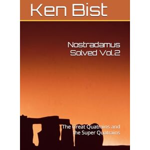 Bist, Ken Nostradamus Solved Vol.2: The Great Quatrains and the Super Quatrains (Nostradamus and the Great Quatrains) Bist, Ken Nostradamus Solved Vol.2: The Great Quatrains and the Super Quatrains (Nostradamus and the Great Quatrains)