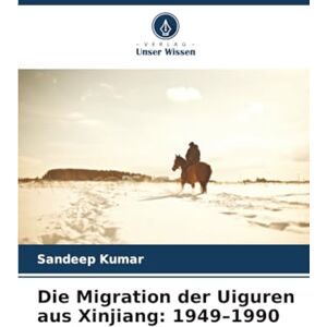 Kumar, Sandeep Die Migration der Uiguren aus Xinjiang: 1949–1990 Kumar, Sandeep Die Migration der Uiguren aus Xinjiang: 1949–1990