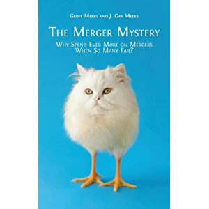 Meeks, Geoff The Merger Mystery: Why Spend Ever More on Mergers When so Many Fail? Meeks, Geoff The Merger Mystery: Why Spend Ever More on Mergers When so Many Fail?