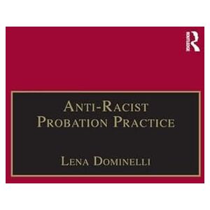 Dominelli, Lena Anti-Racist Probation Practice Dominelli, Lena Anti-Racist Probation Practice