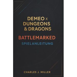 Miller, Charles J. Demeo X Dungeons & Dragons: Battlemarked Spielanleitung: Das vollständige Strategiehandbuch zu Battlemarked: Meistere jede Klasse, Quest und jedes Ende Miller, Charles J. Demeo X Dungeons & Dragons: Battlemarked Spielanleitung: Das vollständige Strategiehandbuch zu Battlemarked: Meistere jede Klasse, Quest und jedes Ende