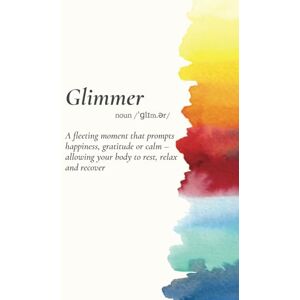 The Silver Pear Press Ltd Glimmer: A fleeting moment that prompts happiness, gratitude or calm – allowing your body to rest, relax and recover The Silver Pear Press Ltd Glimmer: A fleeting moment that prompts happiness, gratitude or calm – allowing your body to rest, relax and recover