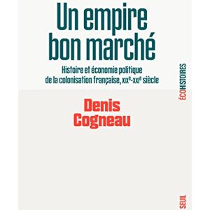 Cogneau, Denis Un empire bon marché: Histoire et économie politique de la colonisation française, XIXe-XXIe siècle Cogneau, Denis Un empire bon marché: Histoire et économie politique de la colonisation française, XIXe-XXIe siècle