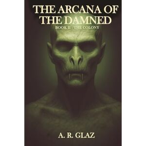 Glaz, A R The Arcana of the Damned: Book II The Colony Glaz, A R The Arcana of the Damned: Book II The Colony