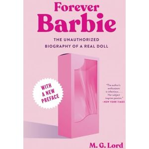 Lord, M G Forever Barbie: The Unauthorized Biography of a Real Doll Lord, M G Forever Barbie: The Unauthorized Biography of a Real Doll