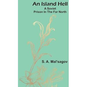 A Mal'sagov, S A Life's Story, In Poetry. Other Poems (Edition1): A Soviet Prison In The Far North A Mal'sagov, S A Life's Story, In Poetry. Other Poems (Edition1): A Soviet Prison In The Far North