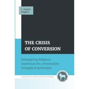 Higgins, J. August The Crisis of Conversion: Reimagining Religious Experience for a Postmodern Evangelical Spirituality (Amsterdam Series in Baptist and Mennonite Theologies) Higgins, J. August The Crisis of Conversion: Reimagining Religious Experience for a Postmodern Evangelical Spirituality (Amsterdam Series in Baptist and Mennonite Theologies)