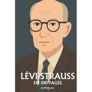 Rousseau, Camille Claude Lévi-Strauss : l'essentiel de sa pensée en 100 pages: Explorez l’anthropologie structurale, les structures de la parenté, la pensée sauvage, le mythe comme langage Rousseau, Camille Claude Lévi-Strauss : l'essentiel de sa pensée en 100 pages: Explorez l’anthropologie structurale, les structures de la parenté, la pensée sauvage, le mythe comme langage