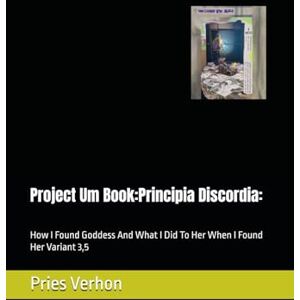 Verhon, Pries Project Um Book:Principia Discordia:: How I Found Goddess And What I Did To Her When I Found Her Variant 3,5 Verhon, Pries Project Um Book:Principia Discordia:: How I Found Goddess And What I Did To Her When I Found Her Variant 3,5