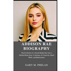M. Phelan, Gary ADDISON RAE BIOGRAPHY: The Evolution of a Social Media Star into a Global Music Icon: A Journey of Creativity, Hard Work, and Reinvention (Voices That ... from Business, Sports, and Entertainment) M. Phelan, Gary ADDISON RAE BIOGRAPHY: The Evolution of a Social Media Star into a Global Music Icon: A Journey of Creativity, Hard Work, and Reinvention (Voices That ... from Business, Sports, and Entertainment)