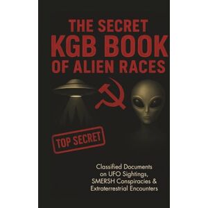 of the Five, Council The Secret KGB Book of Alien Races: Classified Documents on UFO Sightings, SMERSH Conspiracies & Extraterrestrial Encounters The Alien Races Book of the Five, Council The Secret KGB Book of Alien Races: Classified Documents on UFO Sightings, SMERSH Conspiracies & Extraterrestrial Encounters The Alien Races Book