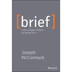 McCormack, Joseph Brief: Make a Bigger Impact by Saying Less McCormack, Joseph Brief: Make a Bigger Impact by Saying Less