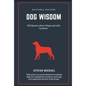 Michael, Steven Dog Wisdom: 101 Quotes about Dogs and Life Lessons Michael, Steven Dog Wisdom: 101 Quotes about Dogs and Life Lessons