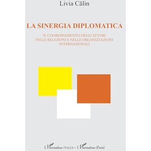 Calin, Livia La sinergia diplomatica: Il coordinamento degli attori nelle relazioni e nelle organizzazioni internazionali (Harmattan Italia) Calin, Livia La sinergia diplomatica: Il coordinamento degli attori nelle relazioni e nelle organizzazioni internazionali (Harmattan Italia)