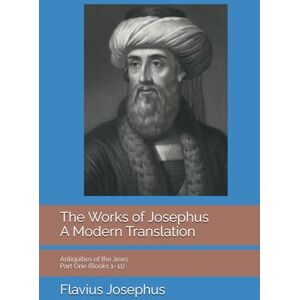 Josephus, Flavius The Works of Josephus: A Modern Translation, Volume One: Antiquities of the Jews, Part One (Books 1–11) Josephus, Flavius The Works of Josephus: A Modern Translation, Volume One: Antiquities of the Jews, Part One (Books 1–11)