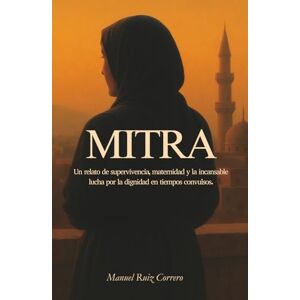 Ruiz Correro, Manuel Mitra: Un relato de supervivencia, maternidad y la incansable lucha por la dignidad en tiempos convulsos. Ruiz Correro, Manuel Mitra: Un relato de supervivencia, maternidad y la incansable lucha por la dignidad en tiempos convulsos.