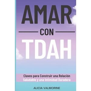 Valmorine, Alicia Amar con TDAH: Claves para construir una relación saludable y una intimidad duradera Valmorine, Alicia Amar con TDAH: Claves para construir una relación saludable y una intimidad duradera