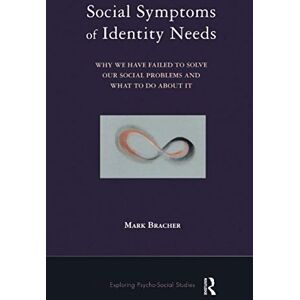 Bracher, Mark Social Symptoms of Identity Needs: Why We Have Failed to Solve Our Social Problems and What to do About It (The Exploring Psycho-Social Studies Series) Bracher, Mark Social Symptoms of Identity Needs: Why We Have Failed to Solve Our Social Problems and What to do About It (The Exploring Psycho-Social Studies Series)