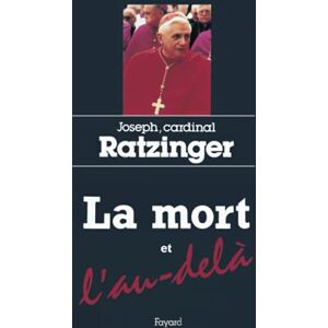 Joseph Ratzinger, Cardinal La mort et l'au-delà: Court traité d'espérance chrétienne Joseph Ratzinger, Cardinal La mort et l'au-delà: Court traité d'espérance chrétienne