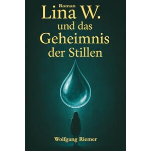 Riemer, Wolfgang Lina W. und das Geheimnis der Stillen Riemer, Wolfgang Lina W. und das Geheimnis der Stillen