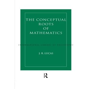Lucas, J.R. Conceptual Roots of Mathematics (International Library of Philosophy) Lucas, J.R. Conceptual Roots of Mathematics (International Library of Philosophy)