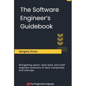 Orosz, Gergely The Software Engineer's Guidebook: Navigating senior, tech lead, and staff engineer positions at tech companies and startups Orosz, Gergely The Software Engineer's Guidebook: Navigating senior, tech lead, and staff engineer positions at tech companies and startups