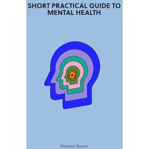 Raszek, Beniamin Short Practical Guide to Mental Health: Fixing Mental Health on Your Own How to Manage Stress and Anxiety, Form Habits and Use Handy Mental Wellness Tips Raszek, Beniamin Short Practical Guide to Mental Health: Fixing Mental Health on Your Own How to Manage Stress and Anxiety, Form Habits and Use Handy Mental Wellness Tips