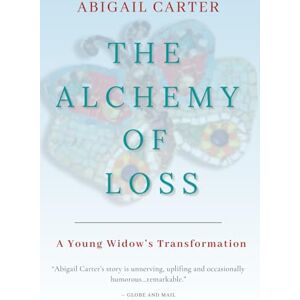 Carter, Abigail The Alchemy of Loss: A Young Widow's Transformation Carter, Abigail The Alchemy of Loss: A Young Widow's Transformation