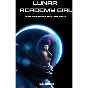 Riggin, K.S. Lunar Academy Girl: Book Two in the Mattie Masters Smith series: 2 Riggin, K.S. Lunar Academy Girl: Book Two in the Mattie Masters Smith series: 2