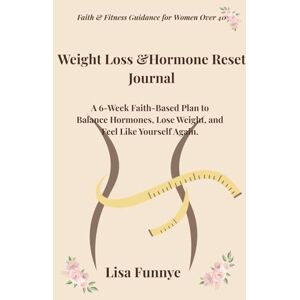 Funnye, Lisa Weight Loss &Hormone Reset Journal: A 6-Week Faith-Based Plan to Balance Hormones, Lose Weight, and Feel Like Yourself Again. Funnye, Lisa Weight Loss &Hormone Reset Journal: A 6-Week Faith-Based Plan to Balance Hormones, Lose Weight, and Feel Like Yourself Again.
